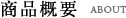 商品概要 | ABOUT