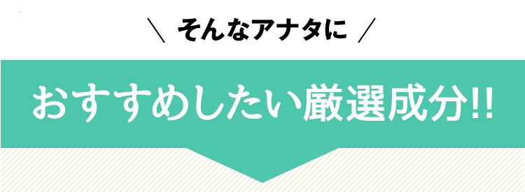 そんなアナタにおすすめしたい厳選成分