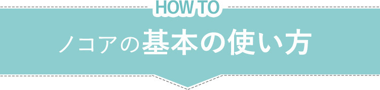 HOW TO　ノコアの基本の使い方