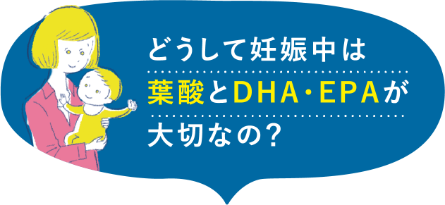 どうして妊娠中は葉酸とDHA・EPAが大切なの？