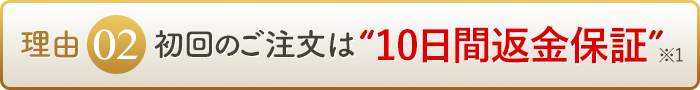 理由2 初回のご注文は“10日間返金保証”