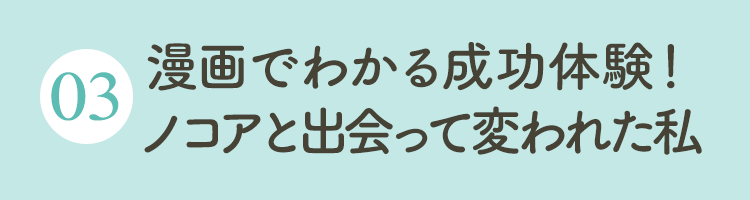 マンガでわかる成功体験ノコアと出会えて変われた私！