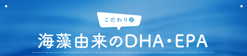 こだわり2 海藻由来のDHA・EPA